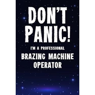 Imagem de Don't Panic! I'm A Professional Brazing Machine Operator: Customized 100 Page Lined Notebook Journal Gift For A Busy Brazing Machine Operator : Far Better Than A Throw Away Greeting Card.