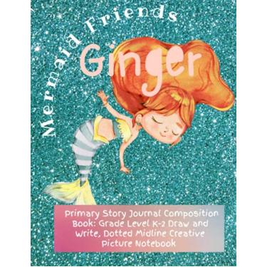 Imagem de Mermaid Friends Primary Story Journal Composition Notebook: K-2 Write and Draw Notebook for Little Storytellers: Ginger the Mermaid: Part of the ... Series for Primary School Storytellers