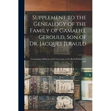 Imagem de Supplement to the Genealogy of the Family of Gamaliel Gerould, Son of Dr. Jacques Jerauld: Containing Additions and Corrections to the Book Published in 1885