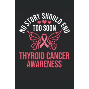 Imagem de No Story Should End Too Soon Thyroid Cancer Awareness: Thyroid Cancer Awareness Notebook | cancer survivor Journal | thyroid cancer ribbon Notebook | cancer fighter notes