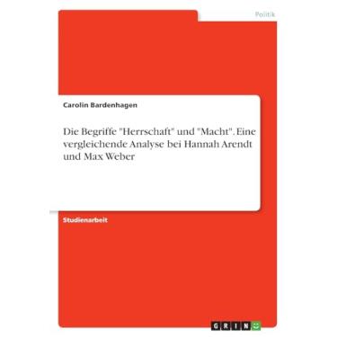 Imagem de Die Begriffe "Herrschaft" und "Macht". Eine vergleichende Analyse bei Hannah Arendt und Max Weber