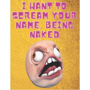 Imagem de I Want To Scream Your Name: Alternative Valentines Day Cards, Creepy Meme Journal (110 Pages, Lined, 8.5 x 11 Inches)