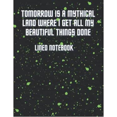 Imagem de Tomorrow is mythical land where i get all my beautiful things done notebook: Lined notebook journal for children teens and adults with 120 pages and size of 8.5 by 11 inches