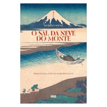 Imagem de O Sal Da Neve Do Monte: Poemas Para As 36 Vistas Do Monte Fuji