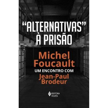 Imagem de `Alternativas` à Prisão - Michel Foucault: Um Encontro Com Jean-paul Brodeur