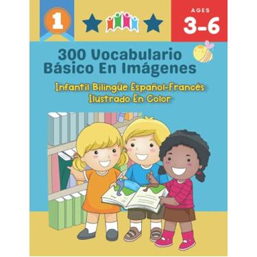 Imagem de 300 Vocabulario Básico en Imágenes. Infantil Bilingüe Español-Francés Ilustrado en Color: Una divertida manera de aprender y jugar con las primeras ... clase, como en casa para niños de 3 a 6 años