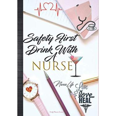 Imagem de Safety First Drink With A Nurse: Nurse Life Live Love Heal Daily Planner Journal: Cute Funny Thank You Appreciation Nurse Week or Birthday & Nursing ... Agenda Organizer Notebook To Write In