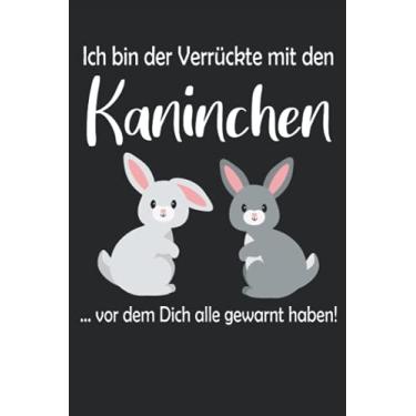 Imagem de Ich bin der Verrückte mit den Kaninchen vor dem Dich alle gewarnt haben!: Kaninchen Notizbuch / Tagebuch für Kaninchen-Fans - A5 120 Seiten liniert