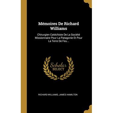 Imagem de Mémoires De Richard Williams: Chirurgien Catéchiste De La Société Missionnaire Pour La Patagonie Et Pour La Terre De Feu...