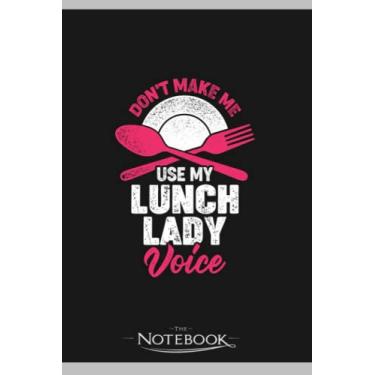 Imagem de Dont Make Me Use My Lunch Lady Voice Notebook: Journaling and Writing Gift for Family, Friend And Yourself 6x9 120 Pages |Planner Notebook, Note Pad, Notes