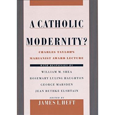 Imagem de A Catholic Modernity?: Charles Taylor's Marianist Award Lecture, with responses by William M. Shea, Rosemary Luling Haughton, George Marsden, and Jean Bethke Elshtain (English Edition)