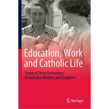 Imagem de Education, Work and Catholic Life: Stories of Three Generations of Australian Mothers and Daughters