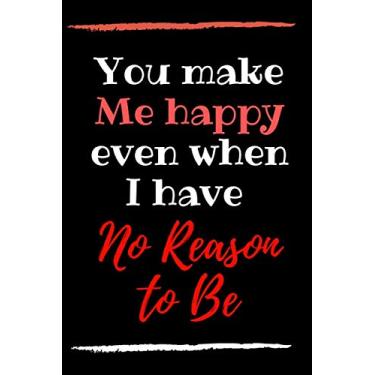 Imagem de You make Me happy even when I have no Reason to Be: valentine's day Notebook Funny journal Gifts for Boyfriend, ... and lovers notebook for 110 pages 6 * 9 inch