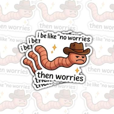 Imagem de 3 peças I Be Like No Worries Then Worries Adesivo engraçado caubói worm meme fofo desenho animado ansiedade humor decalque para estudantes adolescentes adultos cortado à prova d'água para laptop