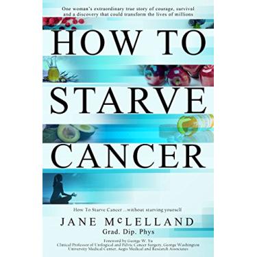 Imagem de How to Starve Cancer ...without starving yourself: The Discovery of a Metabolic Cocktail That Could Transform the Lives of Millions (English Edition)