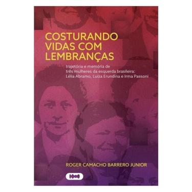 Imagem de Costurando Vidas Com Lembranças: Trajetória E Memória De Três Mulheres Da Esquerda Brasileira: Lélia