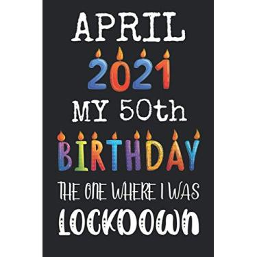 Imagem de My 50th Birthday The One Where I Was Lockdown April 2021: Happy 50 Years Old Quarantined Birthday Gift Ideas for Men, Women, Mom, Dad, Husband & Wife ... Funny Card Alternative, 6 X 9 Inch 100 Pages