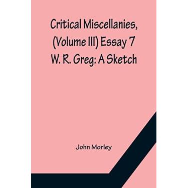 Imagem de Critical Miscellanies, (Volume III) Essay 7: W. R. Greg: A Sketch
