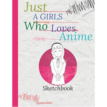 Imagem de Just A Girl Who Loves Anime Sketchbook: Blank Pages awesome Sketchbook Animation for Sketch & Notes | 120 high-quality blank pages. Drawing gift for ... gift idea for all ages and all genders! 2021