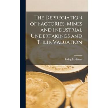 Imagem de The Depreciation of Factories, Mines and Industrial Undertakings and Their Valuation
