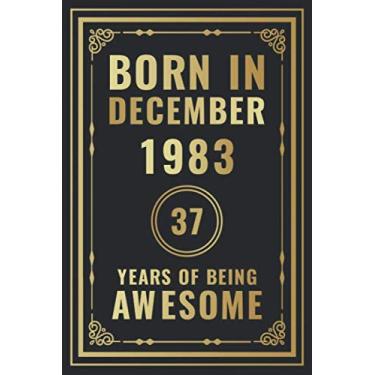 Imagem de Born In December 1983-37 Years Of Being Awesome: Happy 37th Birthday Gift For Boys, Girls, Men, Women, And Everyone - 37 Years Old Blank Lined ... - Gold, Luxury Style (Better Than A Card)