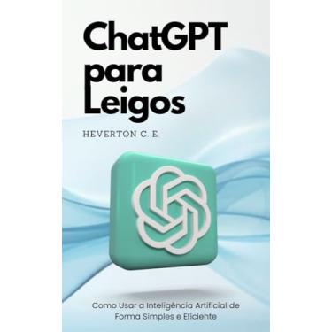 Imagem de ChatGPT Para Leigos: Como Usar a Inteligência Artificial de Forma Simples e Eficiente