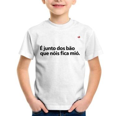 Imagem de Camiseta Infantil É junto dos bão que nóis fica mió - Foca na Moda, Br