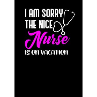 Imagem de I AM Sorry The Nice Nurse Is On Vacation: Journal and Notebook for Nurse - Dot Graph Notebook and Journal for Nurses, Writing and Notes, Excellent Notebook Journal for Nurses