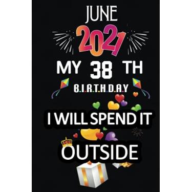 Imagem de June 2021 My 38th Birthday, I Will Spend It Outside: Happy 38th Birthday, 38 Years Old Gift for women and men, Funny Card Alternative, 38 years old ... Bithday gifts ideas, Girls June Bithday