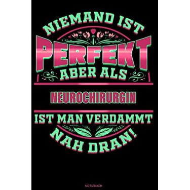Imagem de Niemand ist perfekt aber als Neurochirurgin ist man verdammt nah dran!: Liniertes Notizbuch Geschenk für Neurochirurgin Danke Notizheft Neurochirurgie ... Notizen I Größe 6 x 9 I Liniert I 120 Seiten