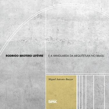 Imagem de Livro - Rodrigo Brotero Lefèvre e a vanguarda da arquitetura no Brasil