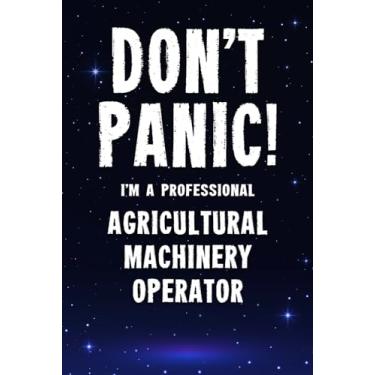 Imagem de Don't Panic! I'm A Professional Agricultural Machinery Operator: Customized 100 Page Lined Notebook Journal Gift For A Busy Agricultural Machinery ... : Far Better Than A Throw Away Greeting Card.