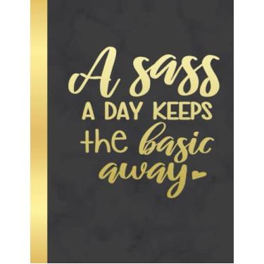 Imagem de A Sass A Day Keeps The Basic Away Wide Ruled Composition Notebook: Sarcastic Funny Office Notebook For Cowoker, Boss, Team and Gag Gift | 8.5 x 11 in 100 Pages
