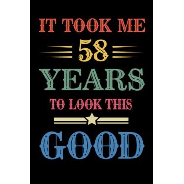 Imagem de It Took Me 58 Years To Look This Good: Happy 58th Birthday Gift Ideas for Men and Women - 100 Pages Blank Lined 58 Years Old Card Alternative Birthday ... Husband, Uncle, Aunt, Brother, and Sister