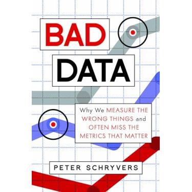 Imagem de Bad Data: Why We Measure the Wrong Things and Often Miss the Metrics That Matter