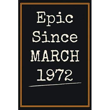 Imagem de Epic Since MARCH 1972 Notebook: 48th Birthday Gift for Women Men / Presents For Dad Mom For 48 Years Old of Being Awesome Born Journal