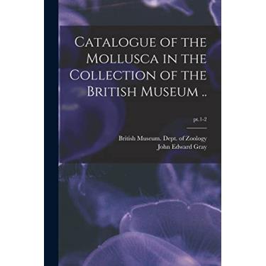 Imagem de Catalogue of the Mollusca in the Collection of the British Museum ..; pt.1-2