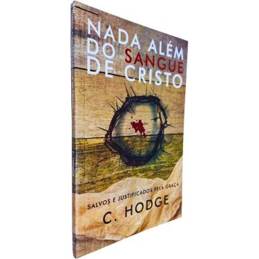 Imagem de Nada Além do Sangue de Cristo: Salvos e Justificados pela Graça Charles Hodge