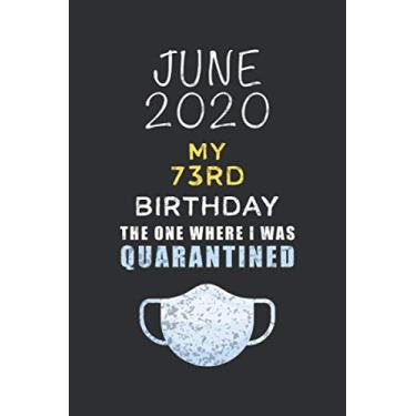 Imagem de June 2020 My 73rd Birthday The One Where I Was Quarantined: Happy 73 Years Old Quarantine Birthday Gift - Lined Blank Notebook Birthday Gift For Kid, ... Lockdown, Self Isolation, Social Distancing