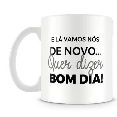 Imagem de Caneca Personalizada E Lá Vamos Nós - Bom Dia - Porcelana Branca - Amo