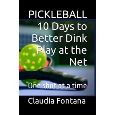 Imagem de Pickleball 10 Days to Better Dink Play at the Net: One shot at a time