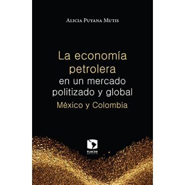 Imagem de La economía petrolera en un mercado politizado y global. México y Colombia (Spanish Edition)
