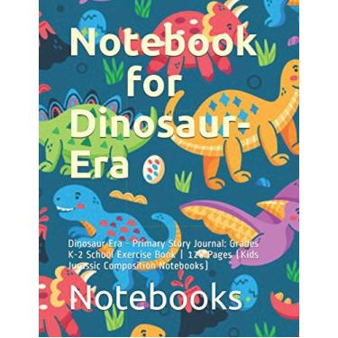 Imagem de Notebook for Dinosaur-Era: Dinosaur Era - Primary Story Journal: Grades K-2 School Exercise Book | 120 Pages (Kids Jurassic Composition Notebooks)