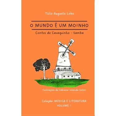 Imagem de O MUNDO É UM MOINHO: contos de cavaquinho (Música & Literatura)