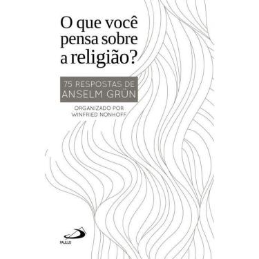 Imagem de O QUE VOCê PENSA SOBRE RELIGIãO? - 75 RESPOSTAS DE ANSELM GRüN