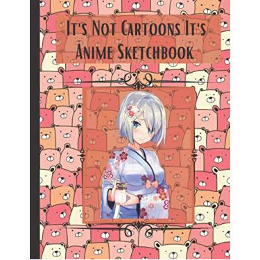 Imagem de It's Not Cartoons It's Anime Sketchbook: Blank Pages awesome Sketchbook Animation for Sketch & Notes | 120 blank pages. Drawing gift ... the best gift idea for all ages and all gende