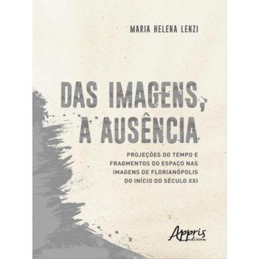 Imagem de Das Imagens, A Ausência: Projeções Do Tempo E Fragmentos Do Espaço Nas Imagens De Florianópolis Do I