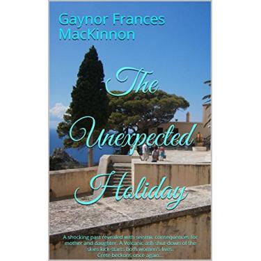 Imagem de The Unexpected Holiday: A shocking past revealed with seismic consequences for mother and daughter. A Volcanic ash shut-down of the skies kick-starts both ... beckons once again... (English Edition)