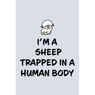 Imagem de I'm A Sheep Trapped In A Human Body: Blank Lined Notebook to Write In for Notes, To Do Lists, Notepad, Journal, Funny Gifts for Sheep Lover