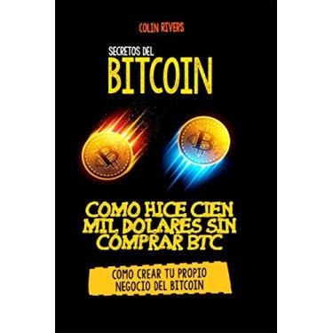 Imagem de Los Secretos del Bitcoin: Como Hice Cien Mil Dolares Sin Comprar Bitcoins